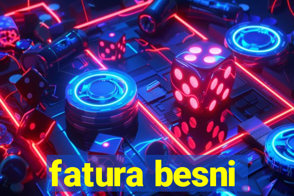 fatura besni